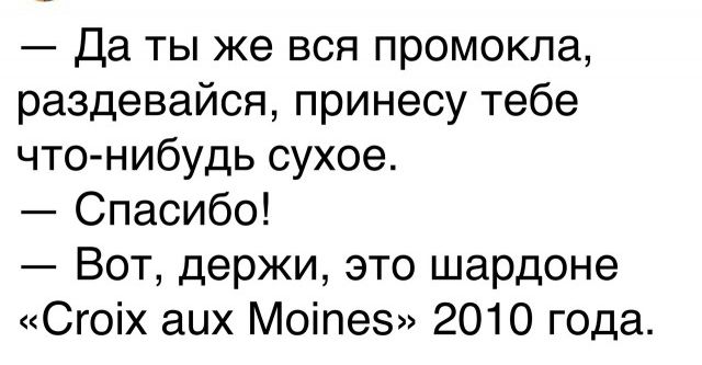 Да ты же вся промокла раздевайся принесу тебе что нибудь сухое Спасибо Вот держи это шардоне Сгоіх аих Моіпез 2010 года