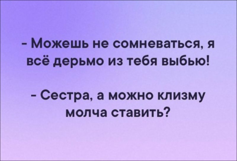 Можешь не сомневаться я всё дерьмо из тебя выбью Сестра а можно клизму молча ставить