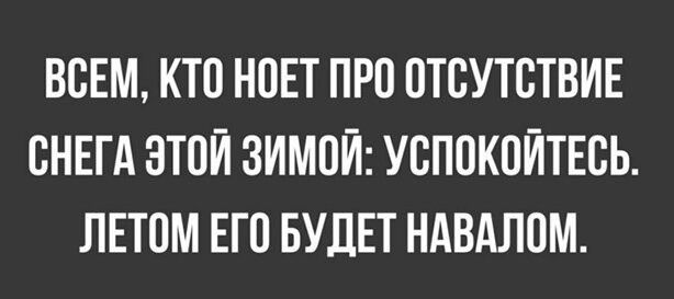 ВСЕМ КТО НОЕТ ПРО ОТСУТСТВИЕ ОНЕГА ЭТОЙ ЗИМОЙ УОПОКОЙТЕОЬ ЛЕТОМ ЕГО БУДЕТ НАВАЛОМ