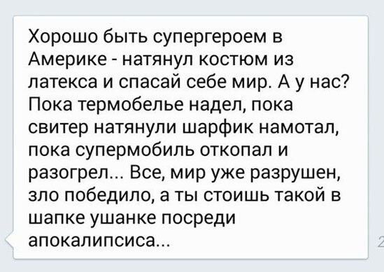 Хорошо быть супергероем в Америке натянул костюм из латекса и спасай себе мир А у нас Пока термобелье надел пока свитер натянули шарфик намотал пока супермобиль откопал и разогрел Все мир уже разрушен зло победило а ты стоишь такой в шапке ушанке посреди апокалипсиса