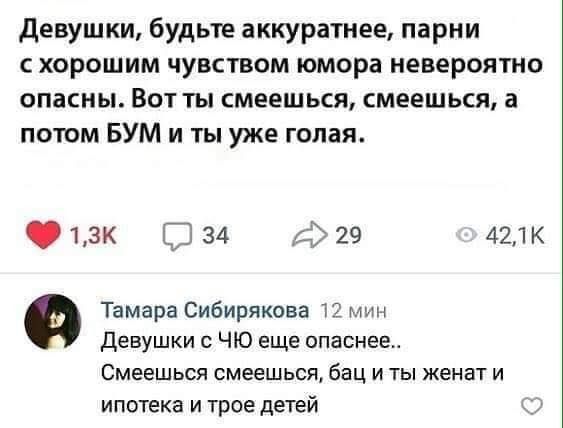 девушки будьте аккуратнее парни с хорошим чувством юмора невероятно опасны Вот ты смеешься смеешься а потом БУМ и ты уже голая 13к 34 29 421к Тамара Сибирякова 12 мин Девушки ЧЮ еще опаснее Смеешься смеешься бац и ты женат и ипотека и трое детей
