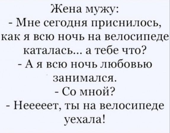 Жена мужу Мне сегодня приснилось как я всю ночь на велосипеде каталась тебе что А я всю ночь любовью занимался Со мной Нееееет ты на велосипеде уехала