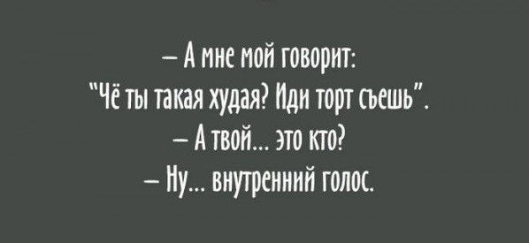 А мне мой говорит Чё ты такая худая Иди торт съешь А твой это кто Ну внутренний голос