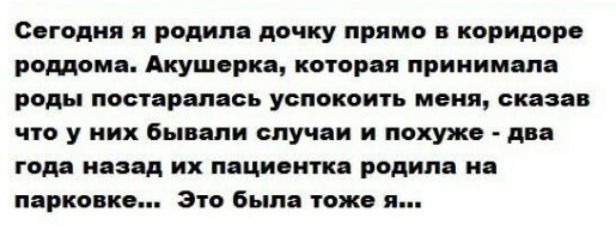 Сегодня я родила дочку прямо в коридоре роддома Акушерка которая принимала роды постаралась успокоить меня сказав что у них бывали случаи и похуже два года назад их пациентка родила на парковке Это была тоже я