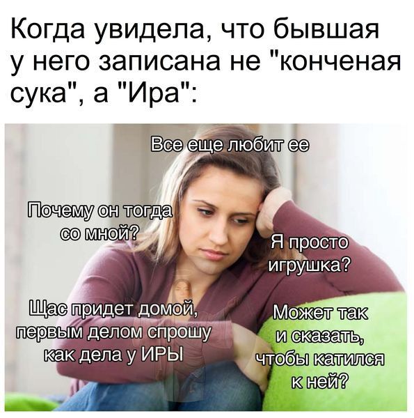 Когда увидела что бывшая у него записана не конченая сука а Ира