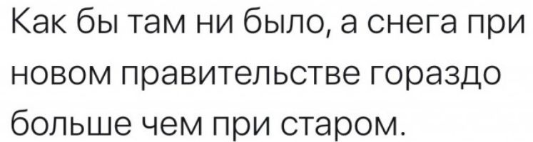 Как бы там ни было а снега при новом правительстве гораздо больше чем при старом