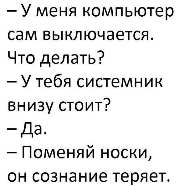 У меня компьютер сам выключается Что делать У тебя системник внизу стоит Да Поменяй носки он сознание теряет