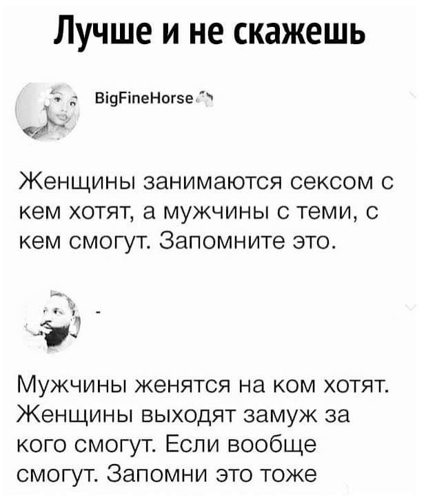 Лучше И не скажешь Ві9іпеНогеТ а женщины ЗЭНИМЭЮТСЯ СЭКСОМ С кем ХОТЯТ а МУЖЧИНЫ С ТЕМИ С кем СМОГУТ Запомните ЭТО Мужчины женятся на ком хотят Женщины выходят замуж за кого смогут Если вообще смогут Запомни это тоже