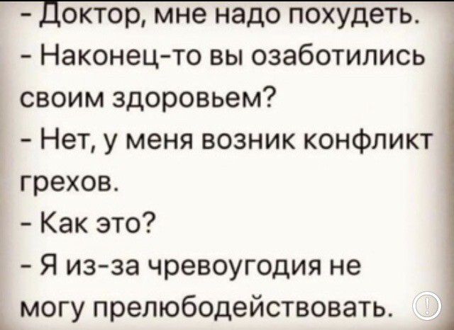 Доктор мне надо похудеть Наконец то вы озаботились СВОИМ ЗДОПОВЬЭМ НЭТ У меня ВОЗНИК КОНФЛИКТ грехов Как это Я из за чревоугодия не могу прелюбодействовать