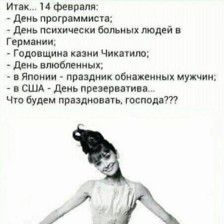 Итак 14 февраля день программиста день психически больных людей в Германии Годовщина казни Чикатило день влюбленных в Японии праздник обнаженных мужчин в США день презерватива Что будем праздновать господа и