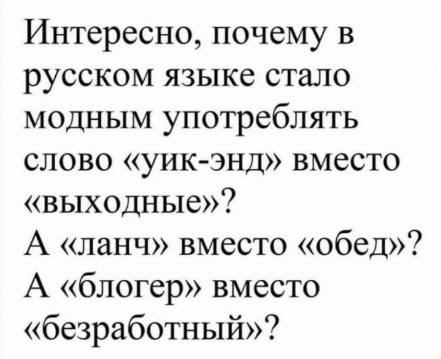 Интересно почему в русском языке стало модным употреблять слово уикэнд вместо выходные А ланч вместо обед А блогер вместо безработный