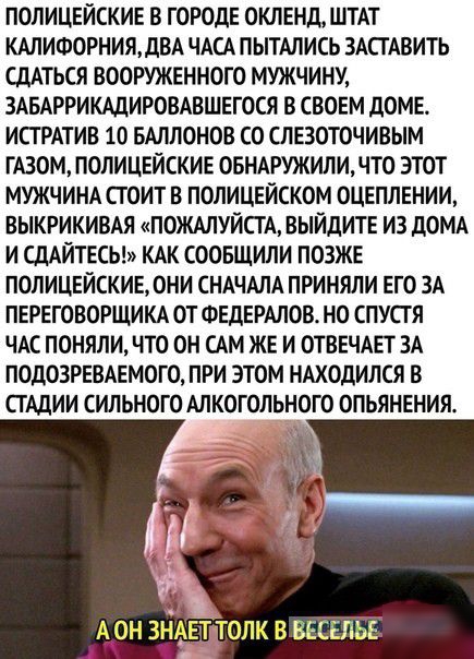 ПОЛИЦЕЙСКИЕ В ГОРОДЕ ОКЛЕНД ШТАТ КАЛИФОРНИЖДВА ЧАСА ПЫТАЛИСЬ ЗАСТАВИТЬ ЩТЬСЯ ВООРУЖЕННОГО МУЖЧИНУ ЗАБАРРИКАЦИРОВАВШЕГОСЯ В СВОЕМ дОМЕ ИСТРАТИВ 10 БАЛЛОНОВ СО СЛЕЗОТОЧИВЫМ ГАЗОМ ПОЛИЦЕЙСКИЕ ОБНАРУЖИЛИ ЧТО ЭТОТ МУЖЧИНА СГОИТ В ПОЛИЦЕЙСКОМ ОЦЕПЛЕНИИ ВЫКРИКИВАЯ ПОЖАЛУЙСТА ВЫЙдИТЕ ИЗ дОМА И СЛАЙТЕСЬ КАК СООБЩИЛИ ПОЗЖЕ ПОЛИЦЕЙСКИЕ ОНИ СНАЧАЛА ПРИНЯЛИ ЕГО ЗА ПЕРЕГОВОРЩИКА ОТ ФЕДЕРАЛОВ НО СПУСТЯ ЧАС ПОНЯЛ