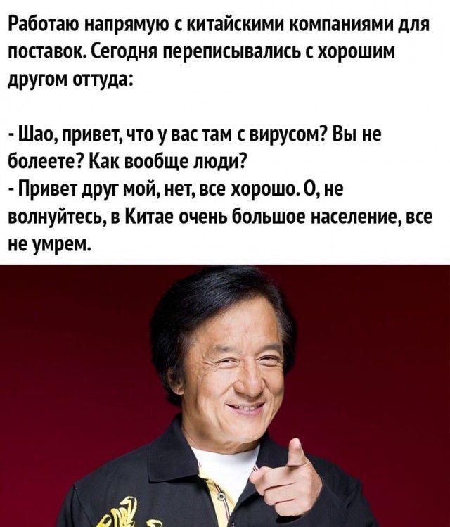 Работаю напрямую с китайскими компаниями для поставок Сегодня переписывались с хорошим другом оттуда Шао привет что у вас там с вирусом Вы не болеете Как вообще люди Привет друг мой нет все хорошо 0 не волнуйтесь в Китае очень большое население все не умрем