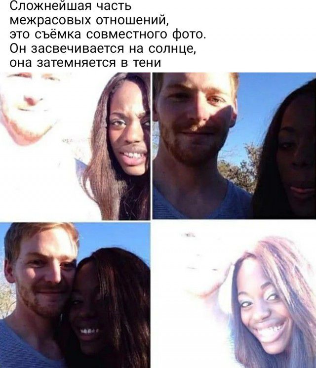 Сложнейшая часть межрасовых отношений это съёмка совместного фото Он засвечивается на солнце ОНЗ затемняетоя В ТЕНИ