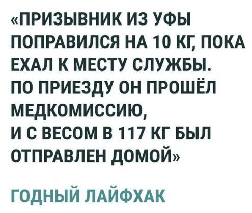 ПРИЗЫВНИК ИЗ УФЫ ПОПРАВИЛСЯ НА 10 КБ ПОКА ЕХАЛ К МЕСТУ СЛУЖБЫ ПО ПРИЕЗДУ ОН ПРОШЁЛ МЕДКОМИССИЮ И С ВЕСОМ В 117 КГ БЫЛ ОТПРАВЛЕН дОМОЙ годный ЛАЙФХАК