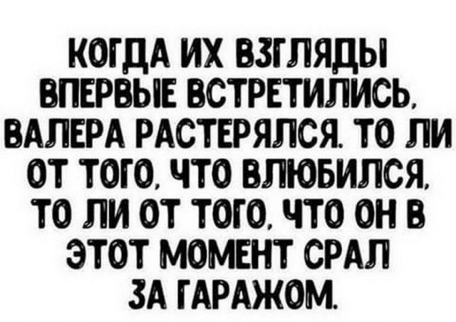 КОТДА ИХ ВЗГЛЯДЫ ВПЕРВЫЕ ВСТРЕТИПИСЬ ВАЛЕРА РАСТЕРЯЛСЯ ТО ЛИ ОТ ТОГО ЧТО ВПЮБИЛСЯ ТО ЛИ ОТ ТОГО ЧТО ОН В ЭТОТ МОМЕНТ СРАЛ ЗА ТАРАЖОМ