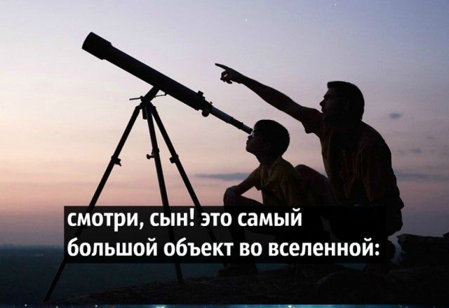 смотри сын это самый большой объект во вселенной