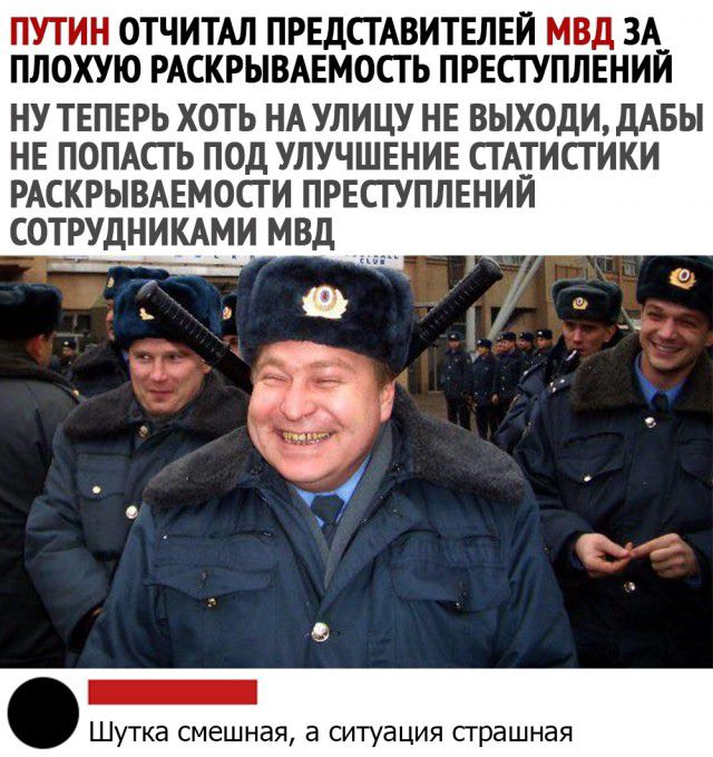ПУТИН ОТЧИТАЛ ПРЕДСТАВИТЕЛЕЙ МВД ЗА ПЛОХУЮ РАСКРЫВАЕМОСТ Ь ПРЕСТУПЛЕНИЙ НУ ТЕПЕРЬ ХОТЬ НА УЛИЦУ НЕ ВЫХОДИ дАБЫ НЕ ПОПАСТЬ ПОД УЛУЧШЕНИЕ СТАТИСТИКИ РАСКРЫВАЕМОСТ И ПРЕСТУПЛЕНИИ СОТРУДНИКАМИ МВД _ А о ш _ _ _ Шутка смешная а ситуация страшная