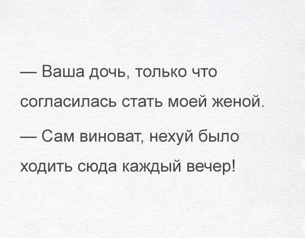Ваша дочь только что согласилась стать моей женой Сам виноват нехуй было ходить сюда каждый вечер