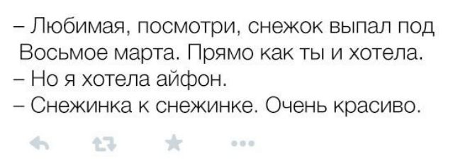 Любимая посмотри снежок выпал под Восьмое марта Прямо как ты и хотела Но я хотела айфон Снежинка снежинке Очень красиво