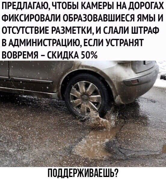 ПРЕДЛАГАЮ ЧТОБЫ КАМЕРЫ НА ДОРОГАХ ФИКСИРОВАЛИ ОБРАЗОВАВШИЕСЯ ЯМЫ И ОТСУТ СГ ВИЕ РАЗМЕТКИ И СЛАЛИ ШТРАФ В АДМИНИСТРАЦИЮ ЕСЛИ УСГ РАНЯТ ВОВРЕМЯ СКИДКА 50 ПОДДЕРЖИШМАЕЬ