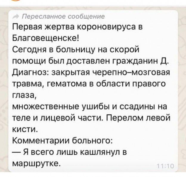 Перисътное сообщение Первая жертва короновируса В Благовещенске СЕГОДНЯ В больницу на скорой ПОМОЩИ был ДОСТЗВЛЗН гражданин Д ДИЗГНОЗ закрытая черепномозговая Травма гематома В области правого глаза МНОЖЭСТВВННЫЕ ушибы И ССЗДИНЫ на теле И лицевой ЧЭСТИ Перелом левой КИСТИ Комментарии больного Я всего ЛИШЬ КЭШПЯНУЛ В МЗРШРУГКЭ