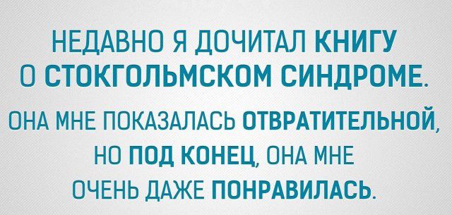 НЕДАВНО Я ДОЧИТАЛ КНИГУ О СТОКГОЛЬМСКОМ СИНДРОМЕ ОНА МНЕ ПОКАЗАЛАСЬ ОТВРАТИТЕЛЬНОЙ НО ПОД КОНЕЦ ОНА МНЕ ОЧЕНЬ ДАЖЕ ПОНРАВИЛАСЬ