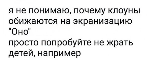 я не понимаю почему клоуны обижаются на экранизацию Оно просто попробуйте не жрать детей например