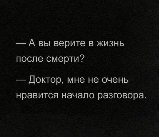 _ А вы верите в жизнь после смерти Доктор мне не очень нравится начало разговора