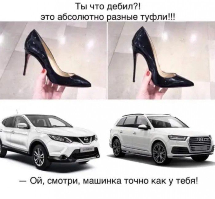 Ты что дебил это абсолютно разные туфли Щ Ой смотри машинка точно как у тебя