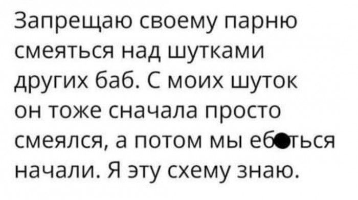 Запрещаю своему парню смеяться над шутками других баб С моих шуток он тоже сначала просто смеялся а потом мы еббгься начали Я эту схему знаю