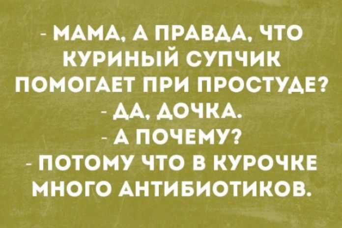 МАМА А ПРАВАА что куриный супчик помощи при ПРОСТУАЕ АА АОЧКА А почвмп потому что в курочкв много Антивиотиков