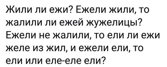 Жили ли ежи Ежели жили то жалили ли ежей жужелицы Ежели не жалили то ели ли ежи желе из жил и ежели ели то ели или еле еле ели