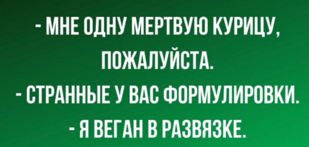 МНЕ ОДНУ МЕРТВУЮ КУРИЦУ ПОЖАЛУЙСТА ВТРАННЫЕ У ВАС ФОРМУЛИРОВКИ Я ВЕГАН В РАЗВЯЗКЕ