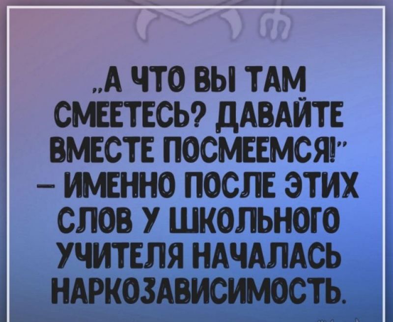 А что вы тдм_ смеетесь дАВАИТЕ вместе посмеемсяи именно после этих слов 7 школьного учителя НАЧАЛАСЬ ндркоздвистость