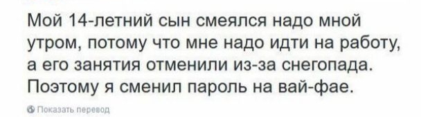 Мой 14 летний сын смеялся надо мной утром потому что мне надо идти на работу а его занятия отменили изза снегопада Поэтому я сменил пароль на вай фае