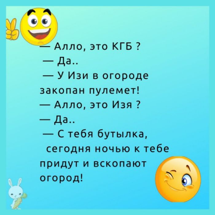 Алло это КГБ Да У Изи в огороде закопан пулемет Алло это Изя Да С тебя бутылка сегодня ночью к тебе придут и вскопают огород