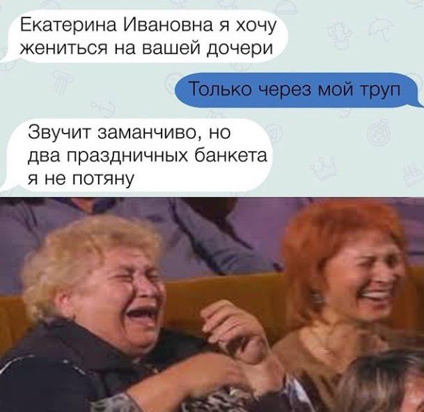 Екатерина Ивановна я хочу жениться на вашей дочери ЗВУЧИТ заманчиво НО два ПраЗдНИЧНЫХ банкета Я не ПОТЯНУ