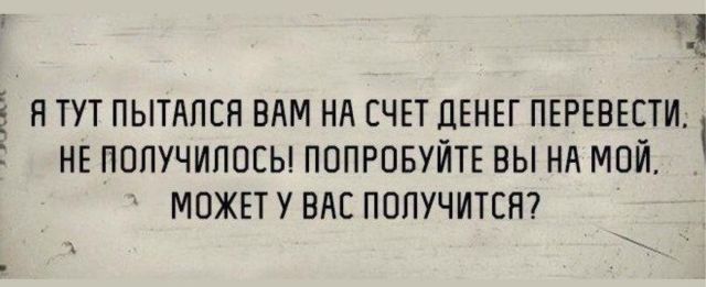 Ё Я ТУТ ПЫТАПСЯ ВАМ НА СЧЕТ ДЕНЕГ ПЕРЕВЕСТИ НЕ ПОПУЧИПОЕЫ ПОПРОБУЙТЕ ВЫ НА МОЙ МОЖЕТ У ВАС ПОПУЧИТСН