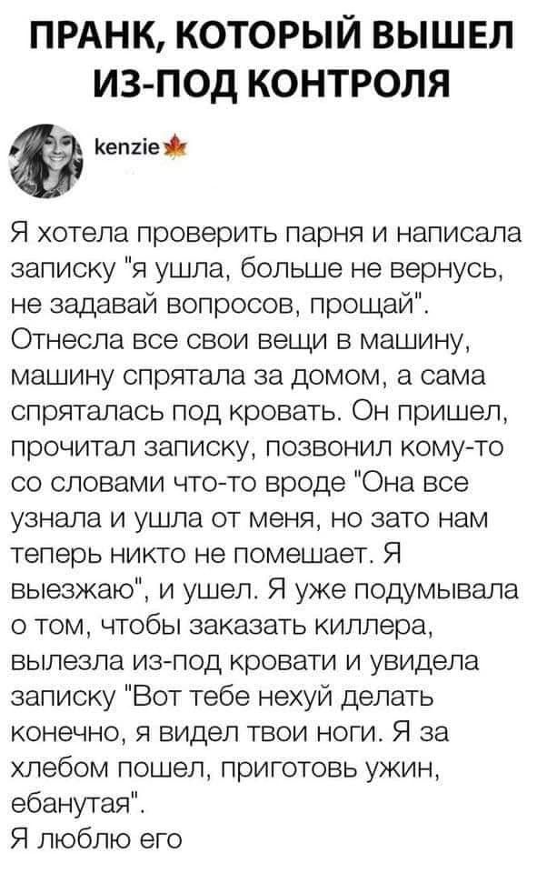 ПРАНК который вышвл из под контроля Кепхіей Я хотела проверить парня и написала записку я ушла больше не вернусь не задавай вопросов прощай Отнесла все свои вещи в машину машину спрятала за домом а сама спряталась под кровать Он пришел прочитал записку позвонил кому то со словами чтото вроде Она все узнала и ушла от меня но зато нам теперь никто не помешает Я выезжаю и ушел Я уже подумывала о том 