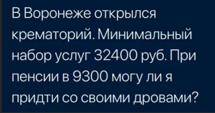 В Воронеже открылся крематорий Минимальный набор услуг 32400 руб При пенсии в 9300 могу ли я придти со своими дровами
