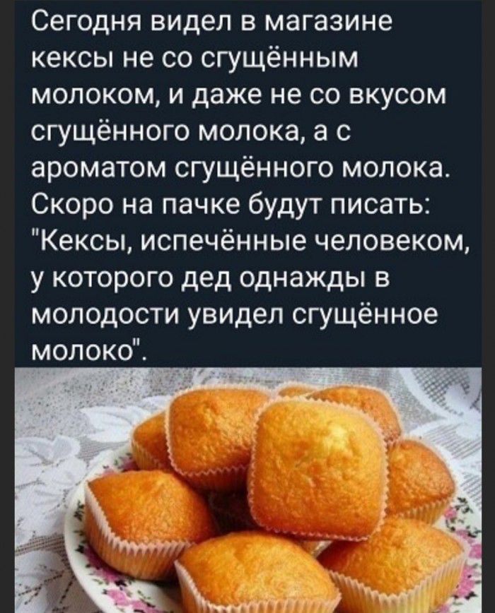 Сегодня видел в магазине кексы не со сгущённым молоком и даже не со вкусом сгущённого молока а с ароматом сгущённого молока Скоро на пачке будут писать Кексы испечённые человеком у которого дед однажды в молодости увидел сгущённое молоко