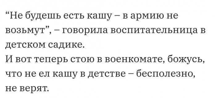 Не будешь есть кашу в армию не возьмут говорила воспитательница в детском садике И вот теперь стою в военкомате божусь что не ел кашу в детстве бесполезно не верят
