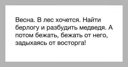 Весна В лес хочется Найти берлогу и разбудить медведя А потом бежать бежать от него задыхаясь от восторга