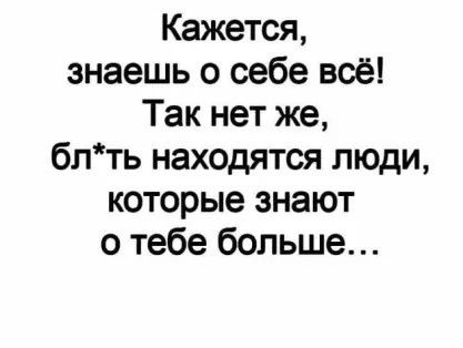 Кажется знаешь о себе всё Так нет же бпть находятся люди которые знают о тебе больше