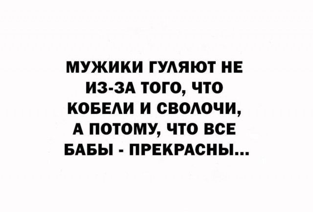 МУЖИКИ ГУАЯЮТ НЕ ИЗ ЗА ТОГО ЧТО КОБЕАИ И СВООЧИ А ПОТОМУ ЧТО ВСЕ БАБЫ ПРЕКРАСНЫ
