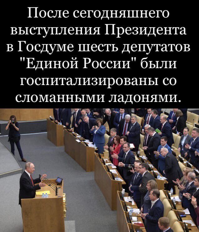 После сегодняшнего выступления Президента в Госдуме шесть депутатов Единой России были госпитализированы со сломанными ладонями Я