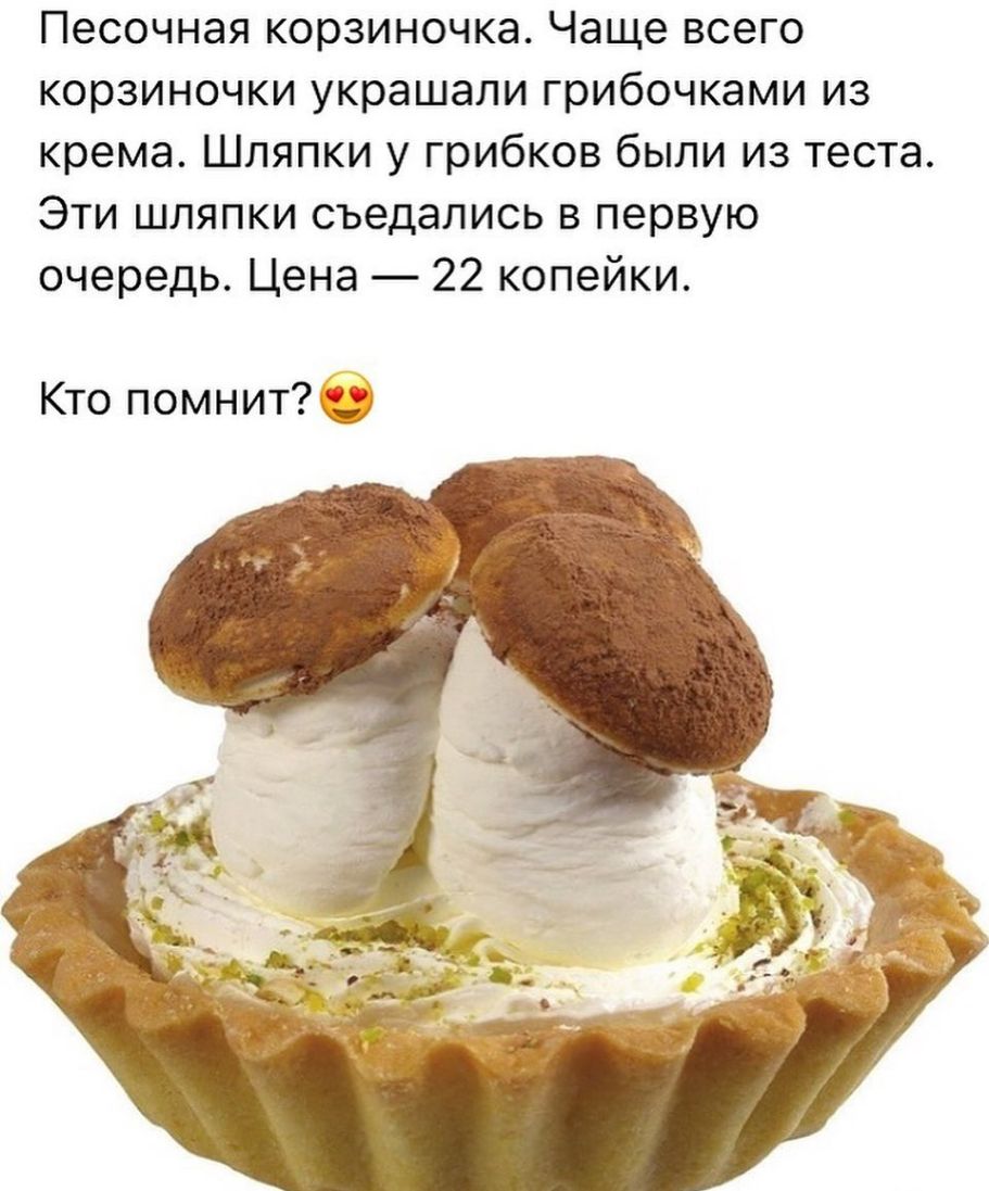 Песочная корзиночка Чаще всего корзиночки украшали грибочками из крема Шляпки у грибков были из теста Эти шляпки съедались в первую очередь Цена 22 копейки Кто помнит