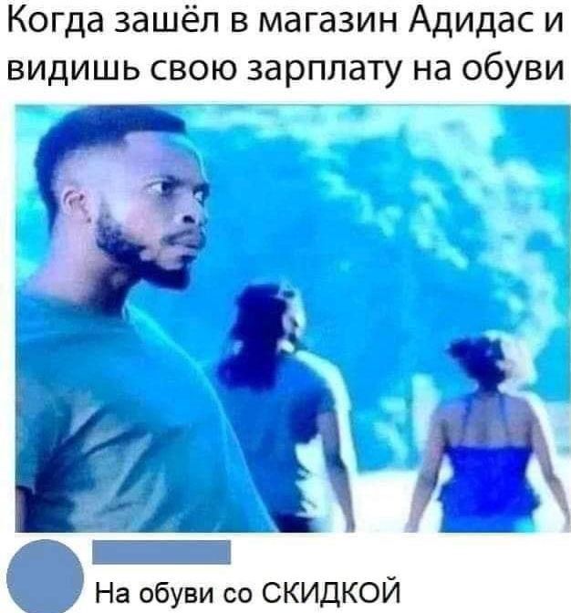 Когда зашёл в магазин Адидас и видишь свою зарплату на обуви т На обуви со скидкой