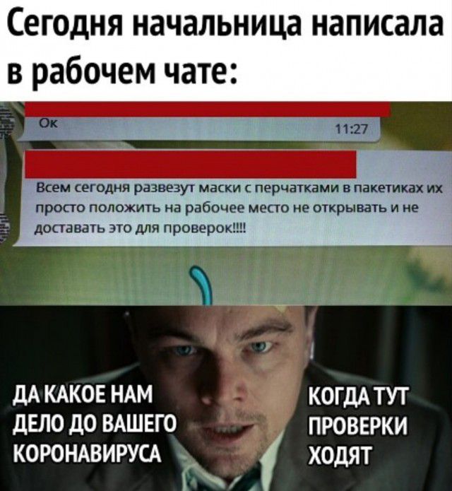 Сегодня начальница написала в рабочем чате Всем сегодня развезут маски перчатками пакетиках их просто положить на рабочее место не открывать и не доставать это для проверокШ А1 дАКАКОЕ НАМ КОГДА тут дело до ВАШЕГО проверки КОРОНАВИРУСА ходят